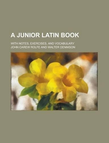 A Junior Latin Book; With Notes, Exercises, and Vocabulary
