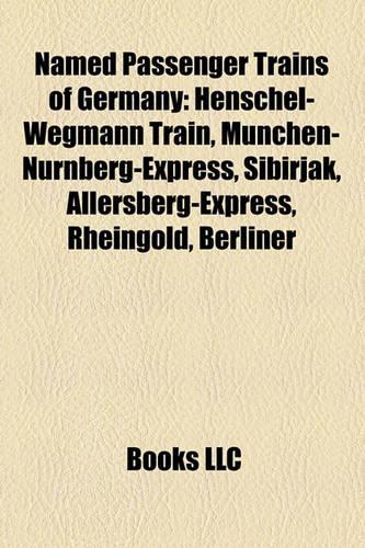 Named Passenger Trains of Germany: Henschel-Wegmann Train, Munchen-Nurnberg-Express, Sibirjak, Allersberg-Express, Rheingold, Berliner(English)