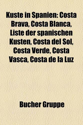 Kuste in Spanien: Costa Brava, Costa Blanca, Liste Der Spanischen Kusten, Costa del Sol, Costa Verde, Costa Vasca, Costa de La Luz(German)
