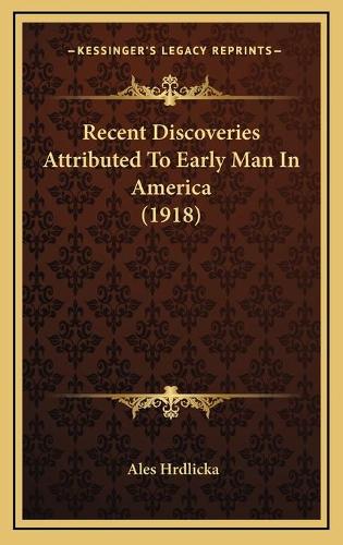 Recent Discoveries Attributed To Early Man In America (1918)