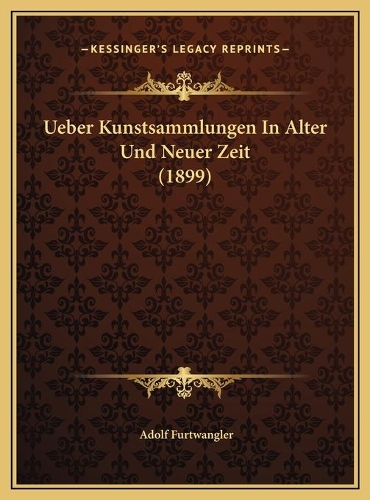 Ueber Kunstsammlungen In Alter Und Neuer Zeit (1899)