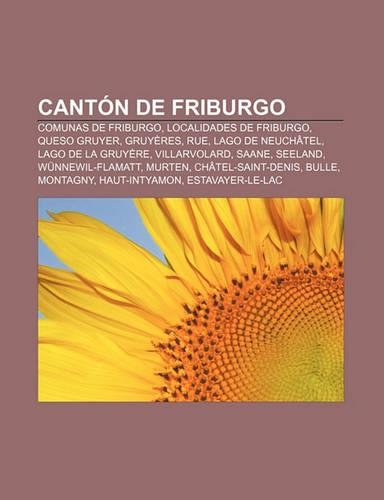 Canton de Friburgo: Comunas de Friburgo, Localidades de Friburgo, Queso Gruyer, Gruyeres, Rue, Lago de Neuchatel, Lago de La Gruyere(Spanish)