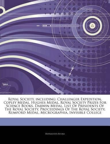 Articles on Royal Society, Including: Challenger Expedition, Copley Medal, Hughes Medal, Royal Society Prizes for Science Books, Darwin Medal, List of Presidents of the Royal Society, Pr(English)