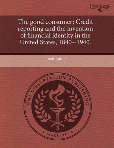 The Good Consumer: Credit Reporting and the Invention of Financial Identity in the United States