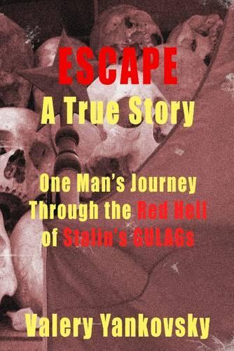 Escape: A True Story: One Man's Journey Through the Red Hell of Stalin's GULAGs