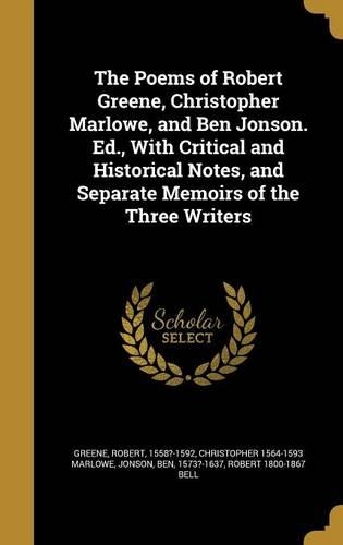 The Poems of Robert Greene, Christopher Marlowe, and Ben Jonson. Ed., With Critical and Historical Notes, and Separate Memoirs of the Three Writers: (English)