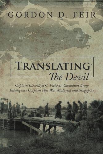 Translating the Devil: Captain Llewellyn C. Fletcher, Canadian Army Intelligence Corps in Post War Malaysia and Singapore(English)