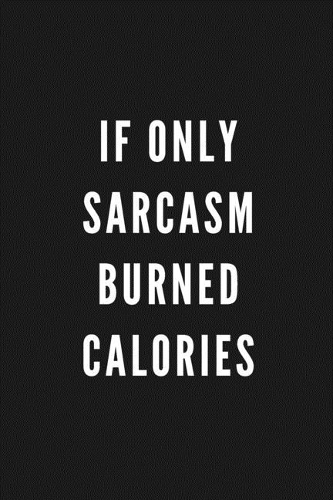 If Only Sarcasm Burned Calories
