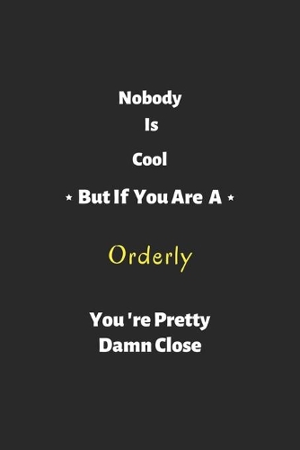 Nobody is cool but if you are a Orderly you're pretty damn close