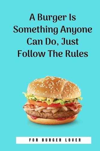 A Burger Is Something Anyone Can Do, Just Follow The Rules: 100 Pages 6'' x 9'' Lined Writing Paper Perfect Gift For Burger Lover