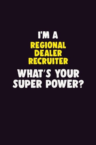 I'M A Regional Dealer Recruiter, What's Your Super Power?: 6X9 120 pages Career Notebook Unlined Writing Journal