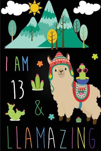 I Am 13 and Llamazing: Cute Llama Journal Lined Blank Notebook and Happy Birthday Notebook for 13 Year Old Girls, Cute Llama Birthday Journal Birthday Gift for 13th Birthd