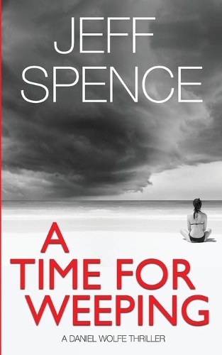A Time for Weeping: (A Daniel Wolfe Thriller)