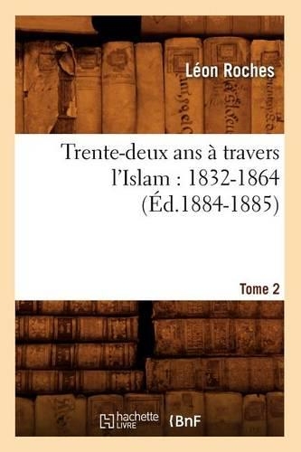 Trente-Deux ANS À Travers l'Islam (1832-1864). Tome 2 (Éd.1884-1885): (Histoire)