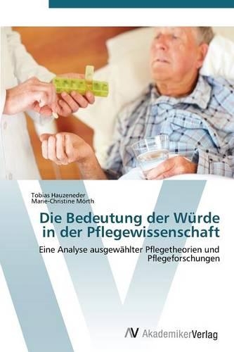 Die Bedeutung der Würde in der Pflegewissenschaft: (German)