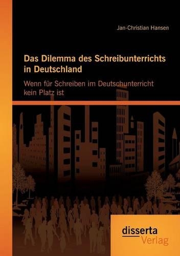 Das Dilemma des Schreibunterrichts in Deutschland: Wenn für Schreiben im Deutschunterricht kein Platz ist(German)