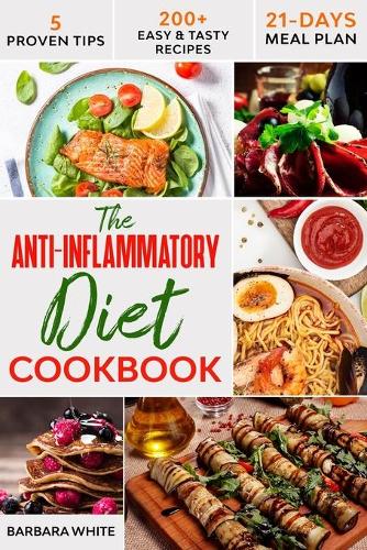 The Anti-Inflammatory Diet Cookbook: 200+ Easy & Tasty Recipes to Enhance Your Well-Being, Reduce Inflammation, and Prevent Degenerative Disease - 21-Days Meal Plan - 5 Proven Tips