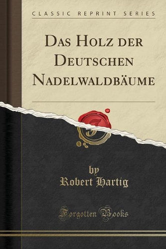 Das Holz Der Deutschen Nadelwaldbäume (Classic Reprint)