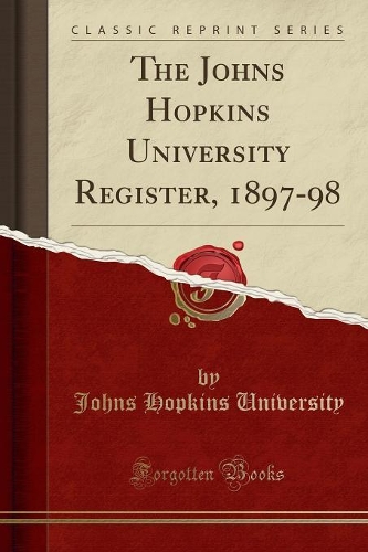 The Johns Hopkins University Register, 1897-98 (Classic Reprint)