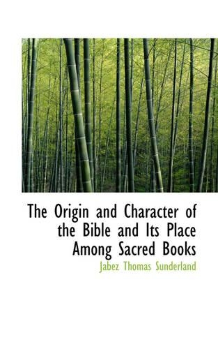 The Origin and Character of the Bible and Its Place Among Sacred Books: (English)