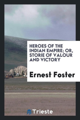 Heroes of the Indian Empire; Or, Storie of Valour and Victory