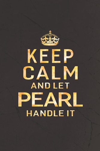 Keep Calm and Let Pearl Handle It: First Name Funny Sayings Personalized Customized Names Women Girl Gift Notebook Journal