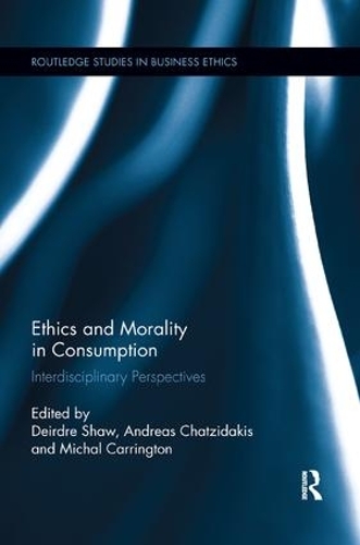 Ethics and Morality in Consumption: Interdisciplinary Perspectives(Routledge Studies in Business Ethics)