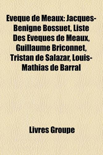 Vque de Meaux: Jacques-Bnigne Bossuet, Liste Des Vques de Meaux, Guillaume Brionnet, Tristan de Salazar, Louis-Mathias de Barral(French)