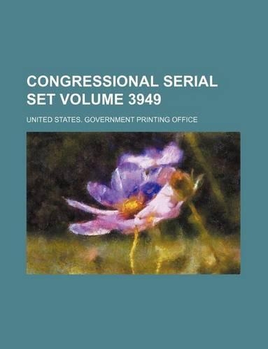 Congressional Serial Set Volume 3949