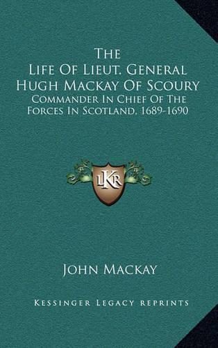 The Life of Lieut. General Hugh MacKay of Scoury