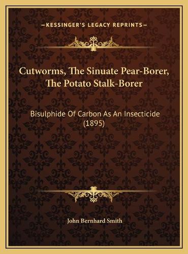 Cutworms, The Sinuate Pear-Borer, The Potato Stalk-Borer