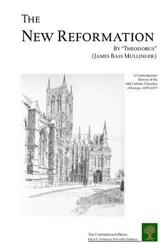 The New Reformation: A Contemporary History of the Old Catholic Churches of Europe 1870-1875