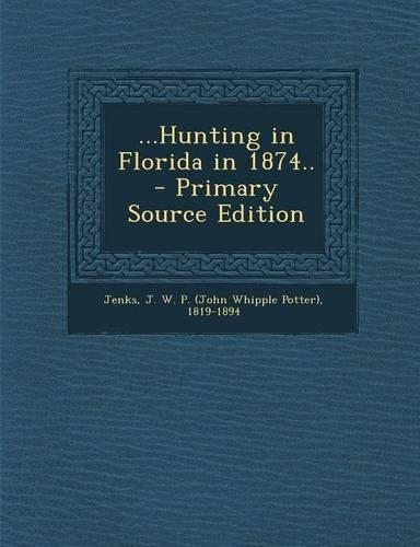 ...Hunting in Florida in 1874.. - Primary Source Edition