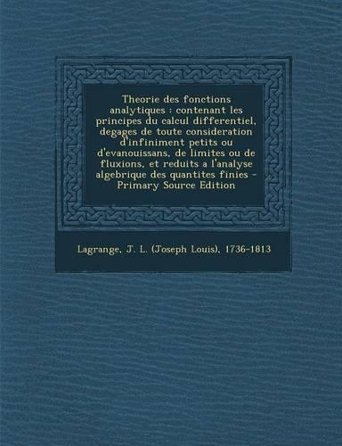 Theorie Des Fonctions Analytiques: Contenant Les Principes Du Calcul Differentiel, Degages de Toute Consideration D'Infiniment Petits Ou D'Evanouissans, de Limites Ou de Fluxions, Et 