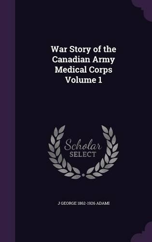 War Story of the Canadian Army Medical Corps Volume 1