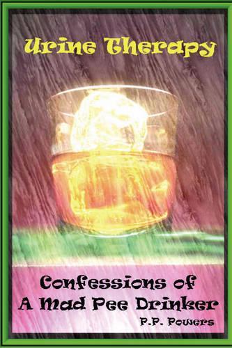 Urine Therapy! Confessions Of A Mad Pee Drinker