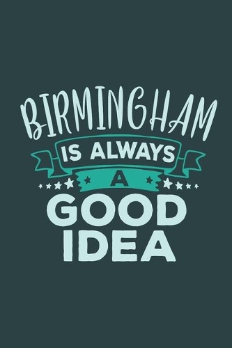 Birmingham Is Always A Good Idea: Travel Planner, Vacation Diary, Journey Notebook or Journal to organize your next holiday with 120 Dot Grid Pages, 6 x 9 Inches, Cream Paper, Glossy(16 Pioletta Art Travel Journals)