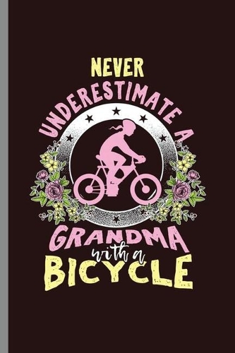 Never Underestimate Grandma with a Bicycle: Cool Grandma with Bicycle Design For Grandma Sayings Blank Journal Gift (6"x9") Dot Grid Notebook to write in