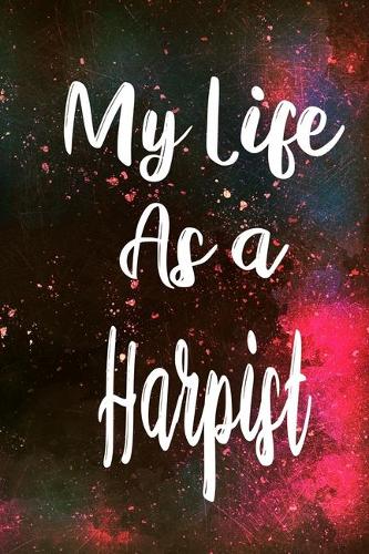 My Life as a Harpist: The perfect gift for the professional in your life - Funny 119 page lined journal!