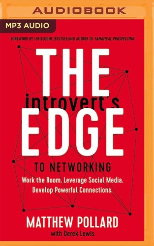 The Introvert's Edge to Networking: Work the Room. Leverage Social Media. Develop Powerful Connections