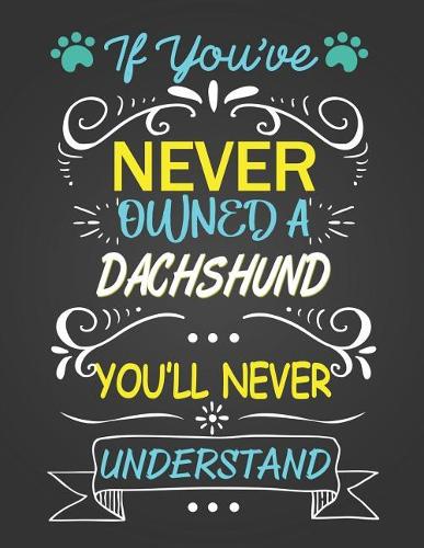 If You've Never Owned a Dachshund You'll Never Understand: Journal Composition Notebook for Dog and Puppy Lovers