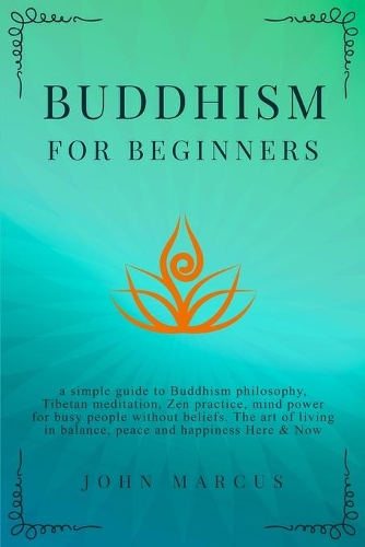 Buddhism for Beginners: A Simple Guide to Buddhism Philosophy, Tibetan Meditation, Zen Practice, Mind Power for Busy People Without Beliefs. The Art of Living in Balance, P(5 Practical Guided Meditations)