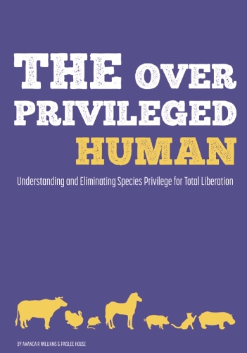 The Over Privileged Human: Understanding and Eliminating Species Privilege for Total Liberation