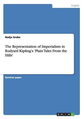The Representation of Imperialism in Rudyard Kipling's 'Plain Tales From the Hills': (English)