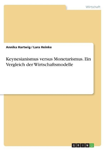 Keynesianismus versus Monetarismus. Ein Vergleich der Wirtschaftsmodelle