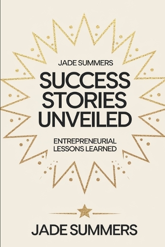 Success Stories Unveiled: (40 Business & Entrepreneurship: Your Path to Success)