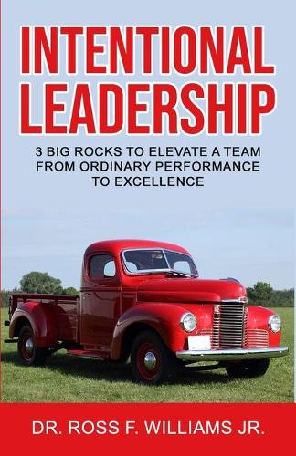 Intentional Leadership: 3 Big Rocks to Elevate a Team From Ordinary Performance to Excellence