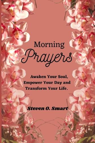 Morning Prayers: Awaken Your Soul, Empower Your Day and Transform Your Life.