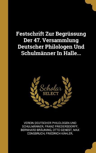 Festschrift Zur Begrüssung Der 47. Versammlung Deutscher Philologen Und Schulmänner In Halle...