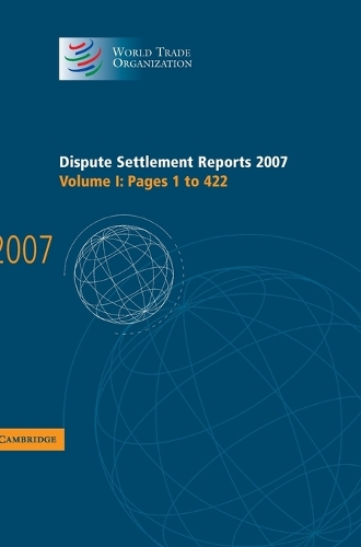 Dispute Settlement Reports 2007: Volume 1, Pages 1-422: (World Trade Organization Dispute Settlement Reports)